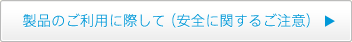 製品のご利用に際して（安全に関するご注意）